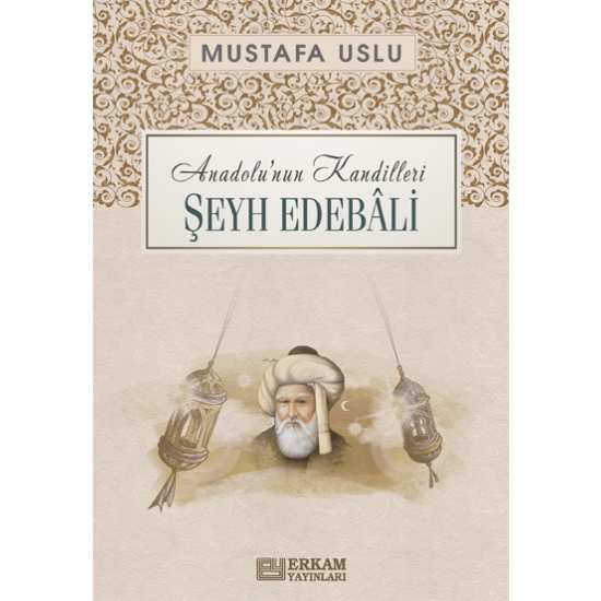 Anadolu'nun Kandilleri - Şeyh Edebâli - Mustafa Uslu