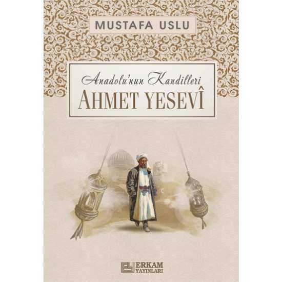 Anadolu’nun Kandilleri - Ahmet Yesevî - Mustafa Uslu