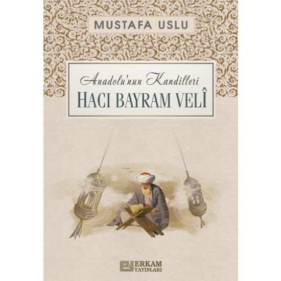 Anadolu’nun Kandilleri - Hacı Bayram Velî - Mustafa Uslu