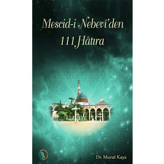 Mescid-i Nebevi'den 111 Hatıra - Doç. Dr. Murat Kaya
