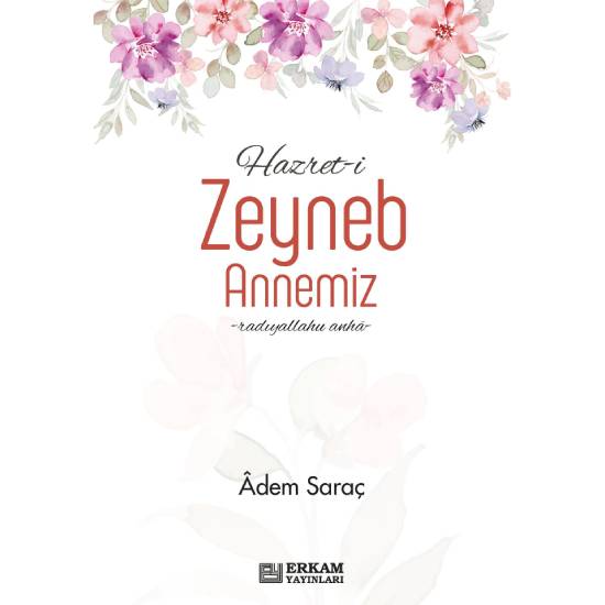 Hazret-i Zeyneb binti Huzeyme Annemiz - Adem Saraç