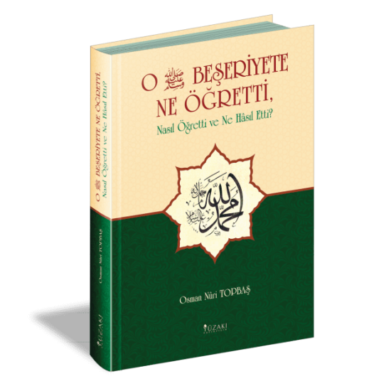 O BEŞERİYETE NE ÖĞRETTİ, Nasıl Öğretti ve Ne Hâsıl Etti?