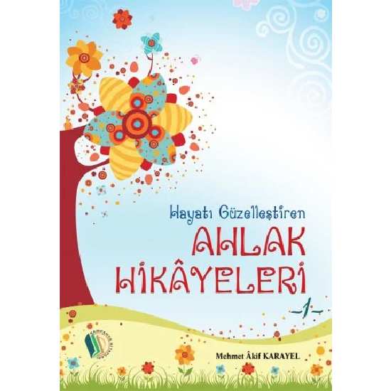 Hayatı Güzelleştiren Ahlak Hikayeleri - 1 - Mehmet Akif Karayel